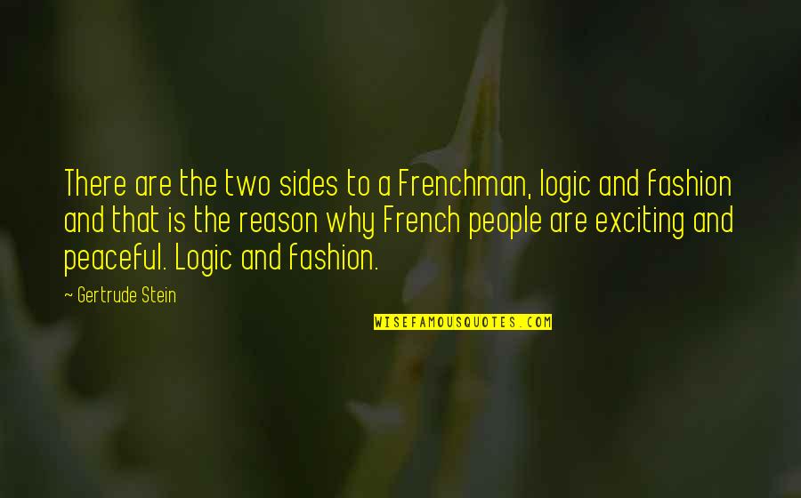 Logic And Reason Quotes By Gertrude Stein: There are the two sides to a Frenchman,