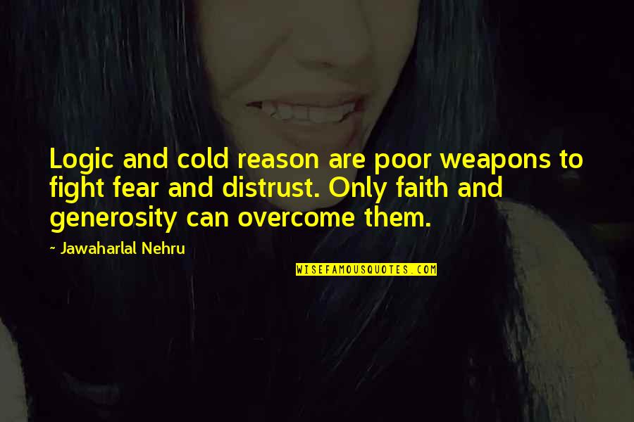 Logic And Reason Quotes By Jawaharlal Nehru: Logic and cold reason are poor weapons to