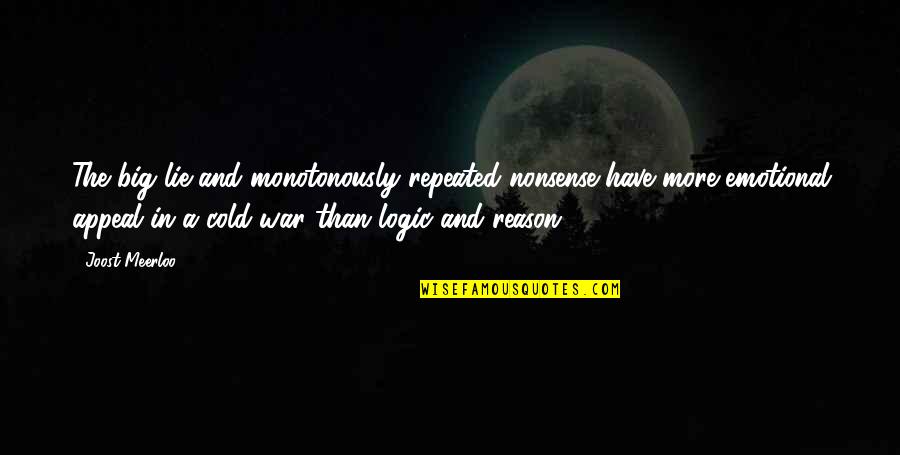 Logic And Reason Quotes By Joost Meerloo: The big lie and monotonously repeated nonsense have