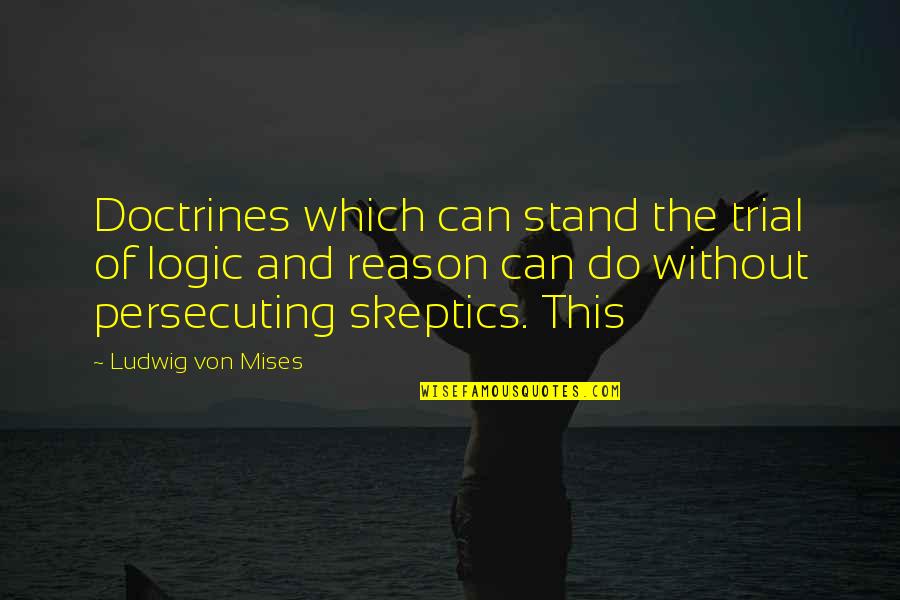 Logic And Reason Quotes By Ludwig Von Mises: Doctrines which can stand the trial of logic