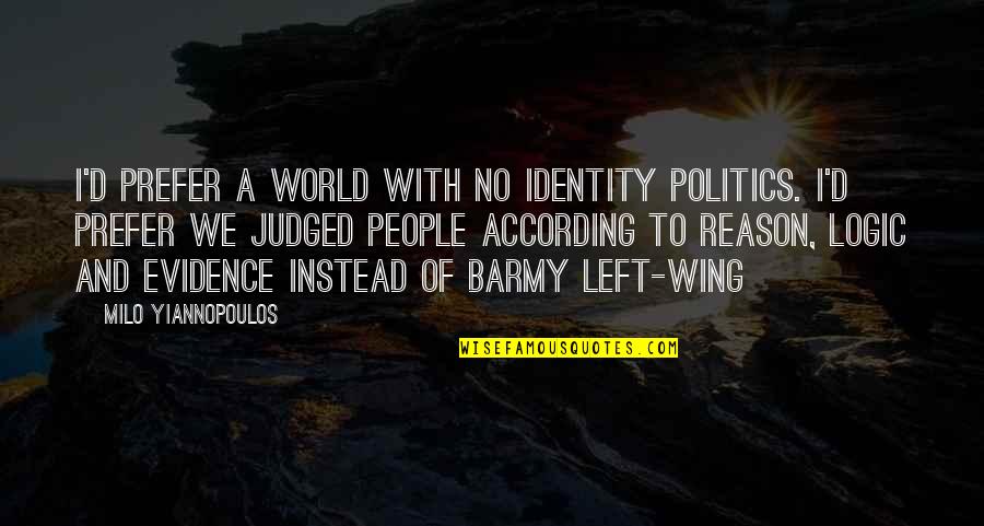 Logic And Reason Quotes By Milo Yiannopoulos: I'd prefer a world with no identity politics.