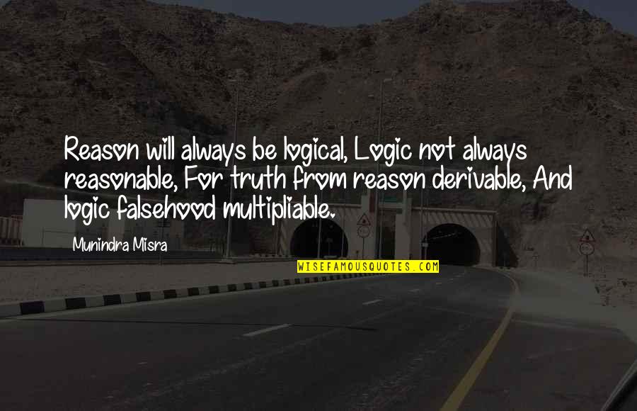 Logic And Reason Quotes By Munindra Misra: Reason will always be logical, Logic not always