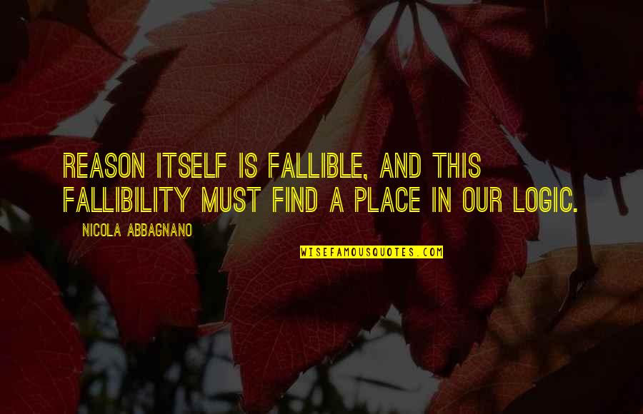Logic And Reason Quotes By Nicola Abbagnano: Reason itself is fallible, and this fallibility must