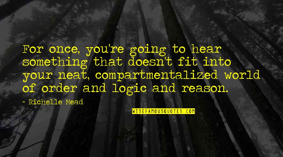 Logic And Reason Quotes By Richelle Mead: For once, you're going to hear something that