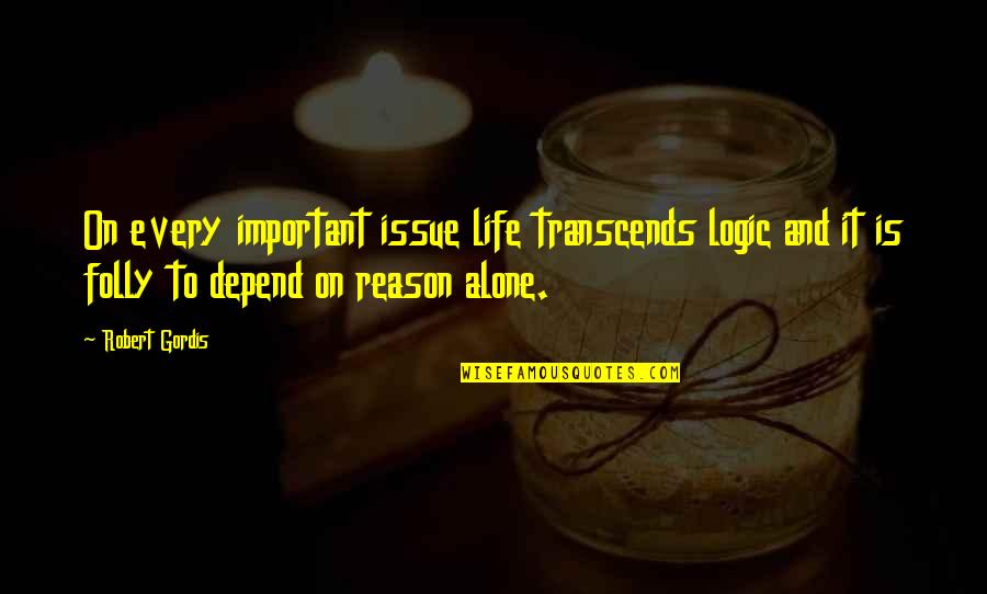 Logic And Reason Quotes By Robert Gordis: On every important issue life transcends logic and