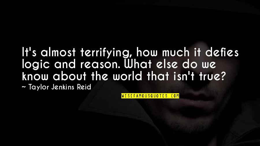 Logic And Reason Quotes By Taylor Jenkins Reid: It's almost terrifying, how much it defies logic