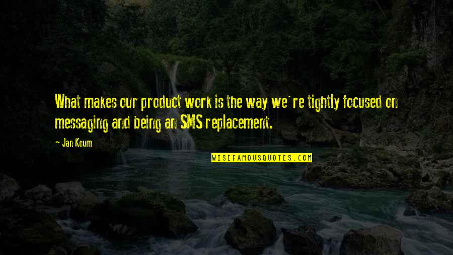 Logicism Intuitionism Quotes By Jan Koum: What makes our product work is the way