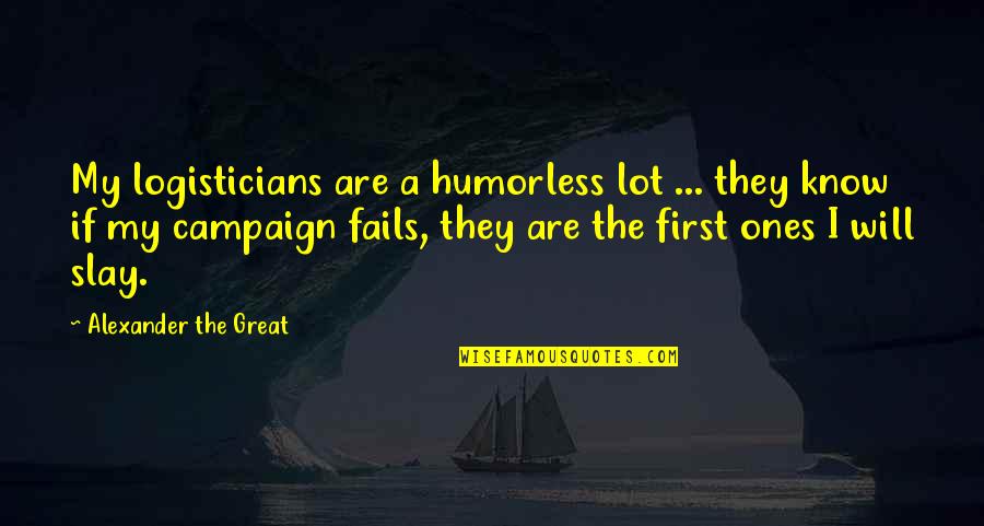 Logistics Quotes By Alexander The Great: My logisticians are a humorless lot ... they