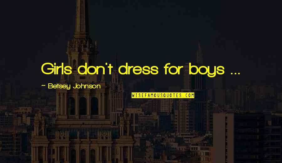 Logrando Lo Quotes By Betsey Johnson: Girls don't dress for boys ...