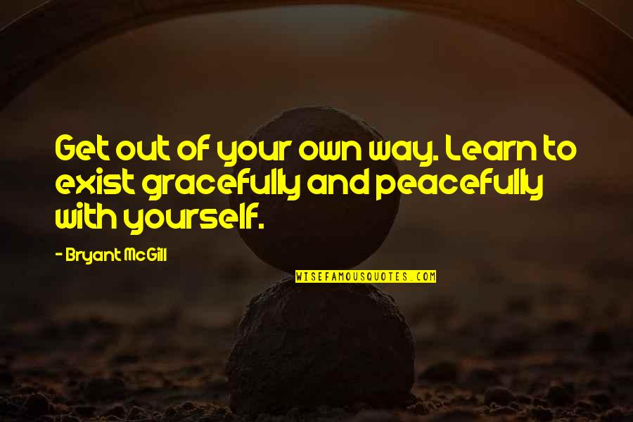 Lohningerhof Quotes By Bryant McGill: Get out of your own way. Learn to