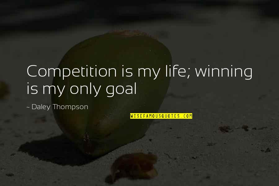 Loideg Zs Ba Quotes By Daley Thompson: Competition is my life; winning is my only