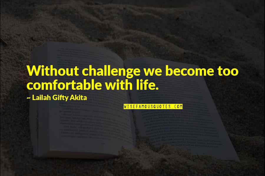 Loira Limbal Quotes By Lailah Gifty Akita: Without challenge we become too comfortable with life.
