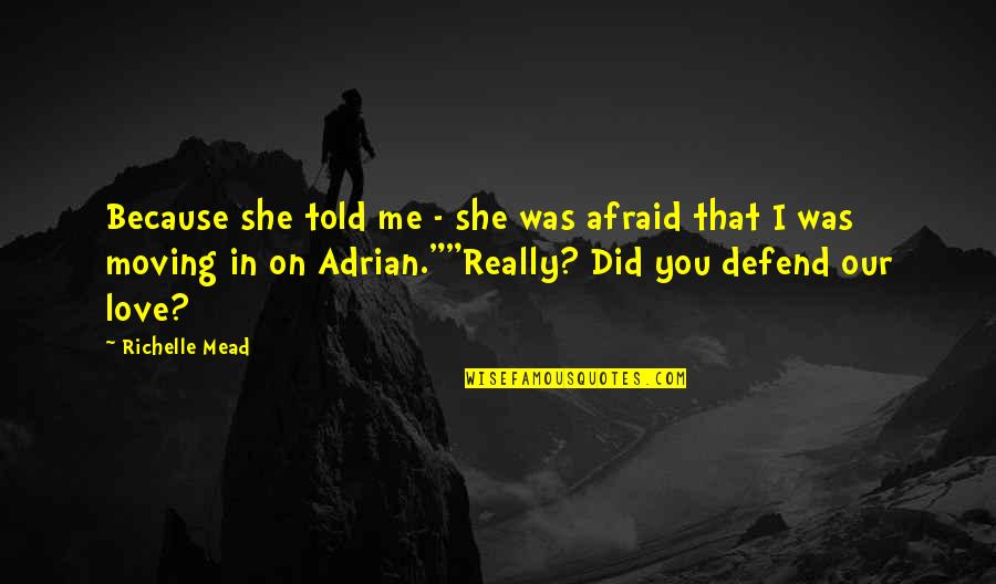 Loira Limbal Quotes By Richelle Mead: Because she told me - she was afraid