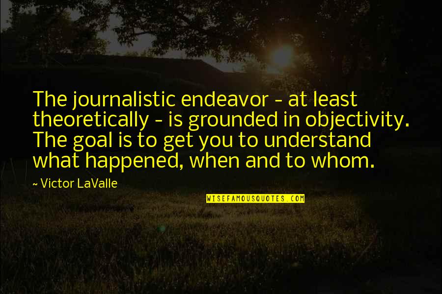 Loiselle Sport Quotes By Victor LaValle: The journalistic endeavor - at least theoretically -