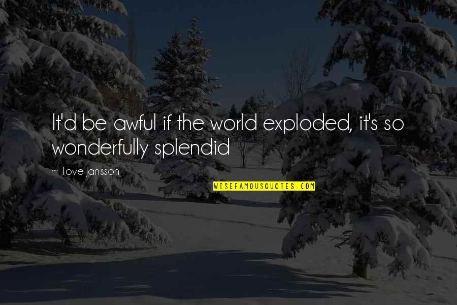 Lokalne Volitve Quotes By Tove Jansson: It'd be awful if the world exploded, it's