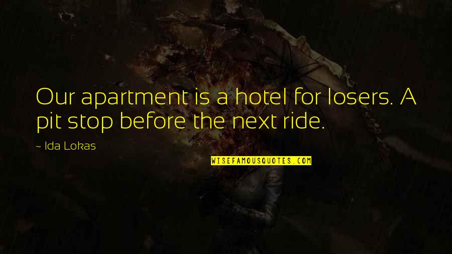 Lokas Quotes By Ida Lokas: Our apartment is a hotel for losers. A