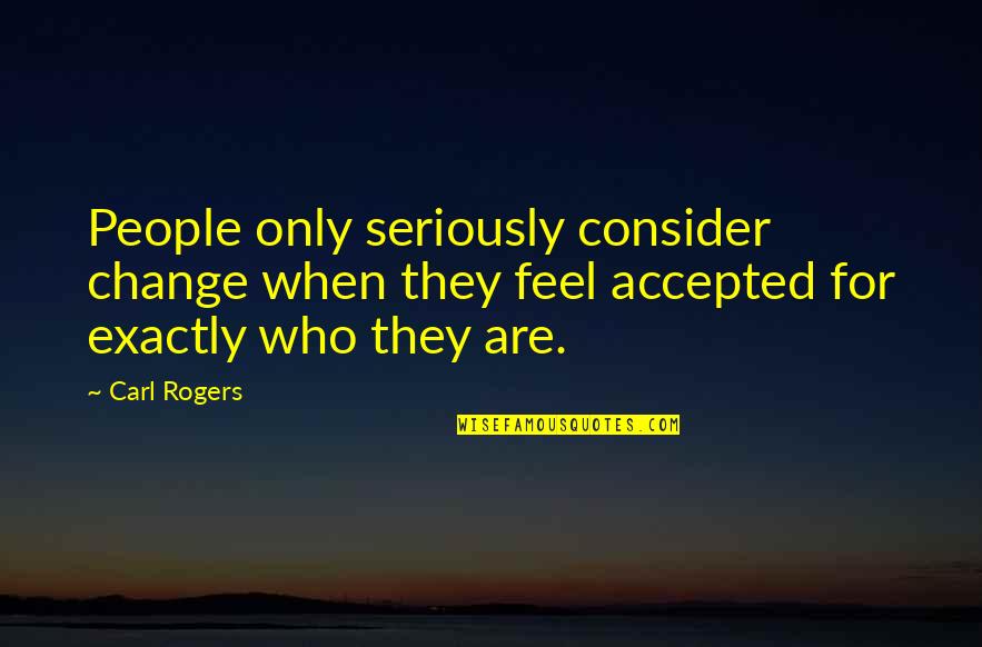 Loker Batam Quotes By Carl Rogers: People only seriously consider change when they feel