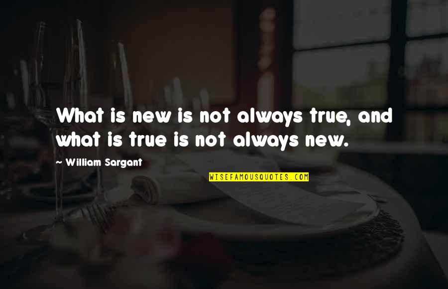 Lol Comeback Quotes By William Sargant: What is new is not always true, and