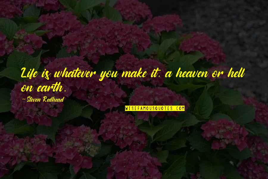 Lolaheartxoxo Quotes By Steven Redhead: Life is whatever you make it, a heaven