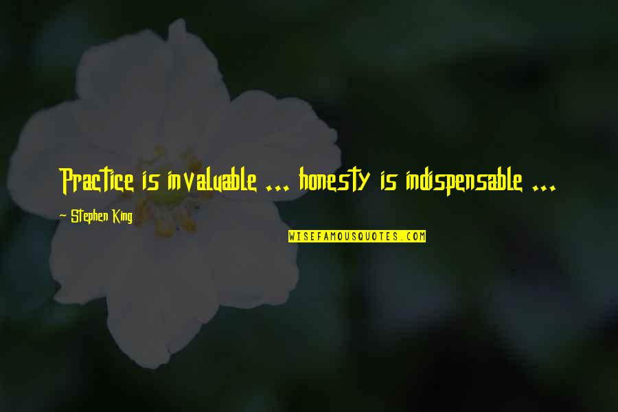 Lollies Granola Quotes By Stephen King: Practice is invaluable ... honesty is indispensable ...