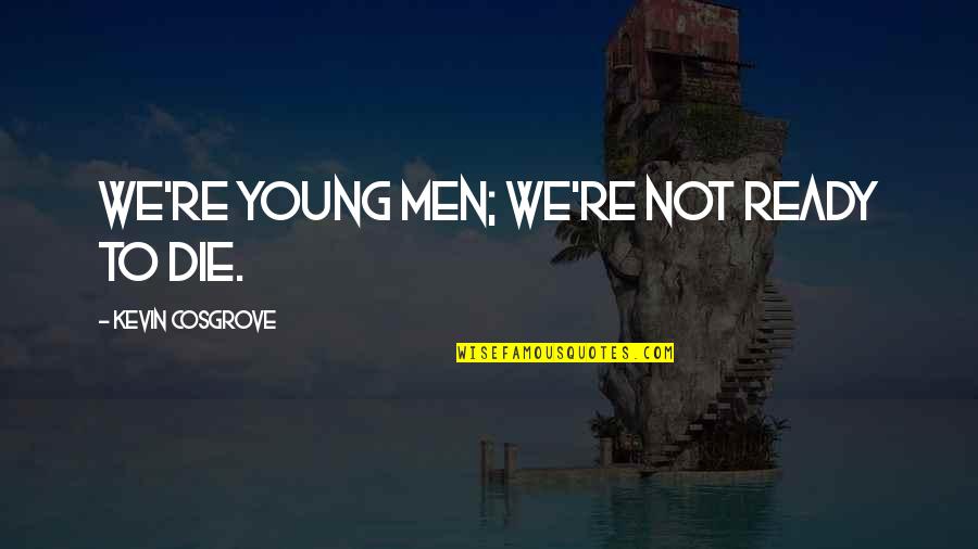 Lolong The Biggest Quotes By Kevin Cosgrove: We're young men; we're not ready to die.