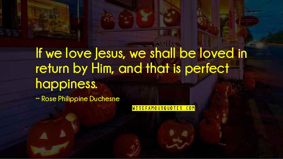 Lolth Statue Quotes By Rose Philippine Duchesne: If we love Jesus, we shall be loved