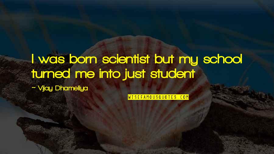 Lombera And Associates Quotes By Vijay Dhameliya: I was born scientist but my school turned