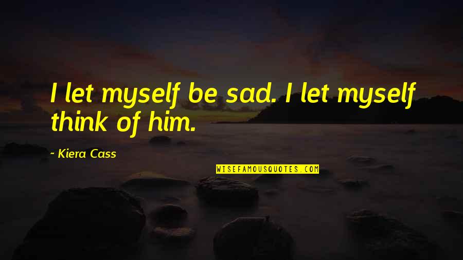 Lomoes Quotes By Kiera Cass: I let myself be sad. I let myself