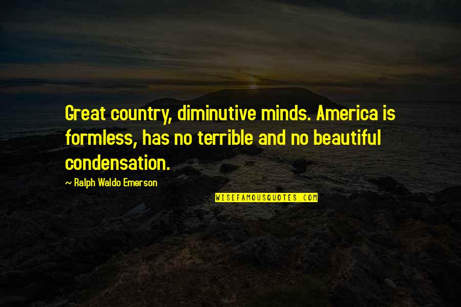 London Poem Key Quotes By Ralph Waldo Emerson: Great country, diminutive minds. America is formless, has