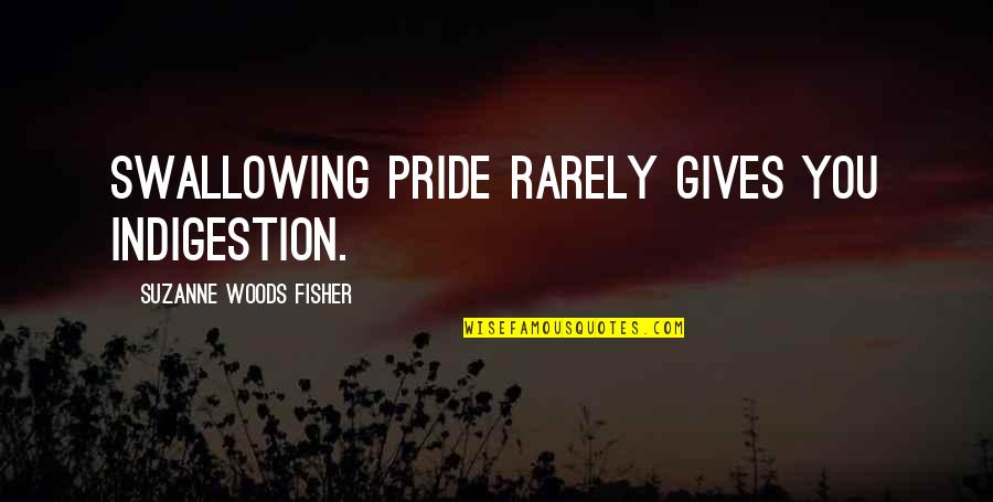 London Poem Key Quotes By Suzanne Woods Fisher: Swallowing pride rarely gives you indigestion.