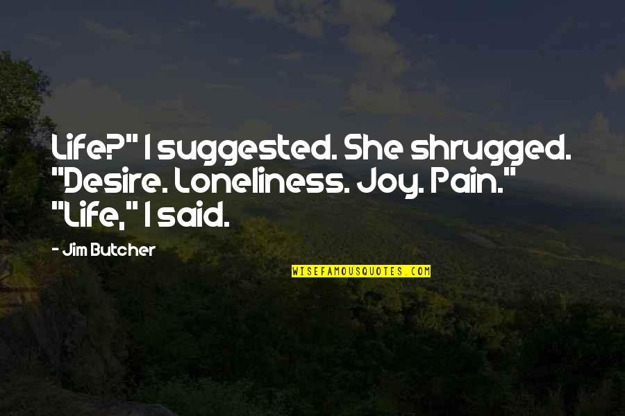 Loneliness And Pain Quotes By Jim Butcher: Life?" I suggested. She shrugged. "Desire. Loneliness. Joy.