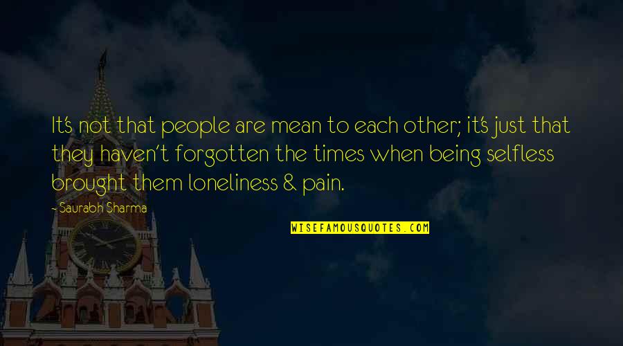 Loneliness And Pain Quotes By Saurabh Sharma: It's not that people are mean to each