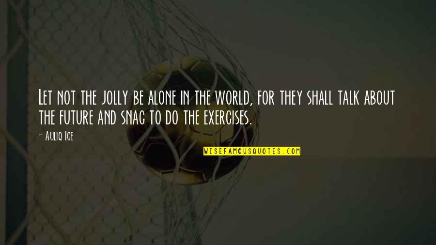 Loneliness In The World Quotes By Auliq Ice: Let not the jolly be alone in the