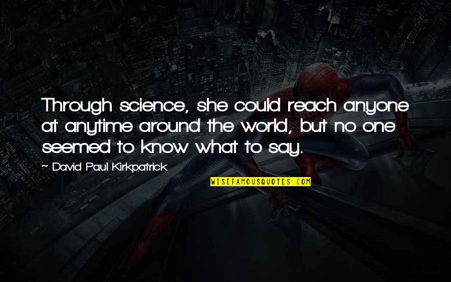 Loneliness In The World Quotes By David Paul Kirkpatrick: Through science, she could reach anyone at anytime