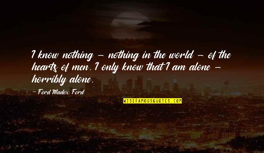 Loneliness In The World Quotes By Ford Madox Ford: I know nothing - nothing in the world