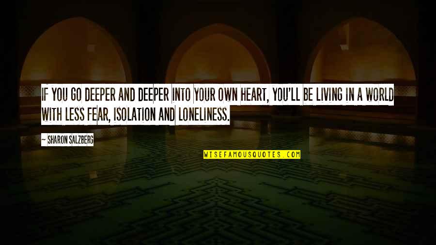 Loneliness In The World Quotes By Sharon Salzberg: If you go deeper and deeper into your