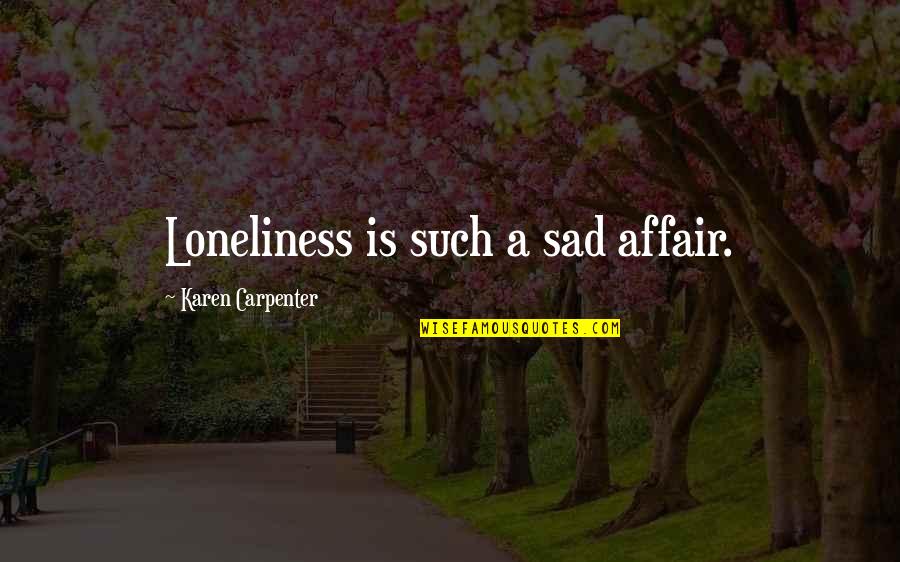 Loneliness Is So Sad Quotes By Karen Carpenter: Loneliness is such a sad affair.