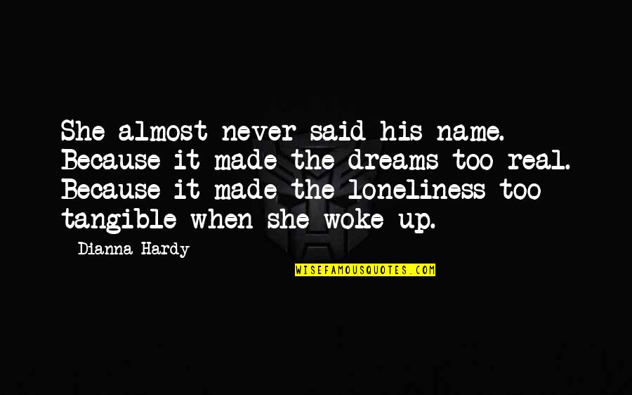 Loneliness Quotes Quotes By Dianna Hardy: She almost never said his name. Because it