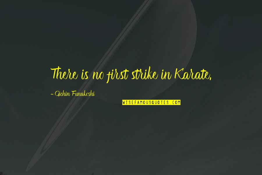 Lonely Boy Sad Quotes By Gichin Funakoshi: There is no first strike in Karate.