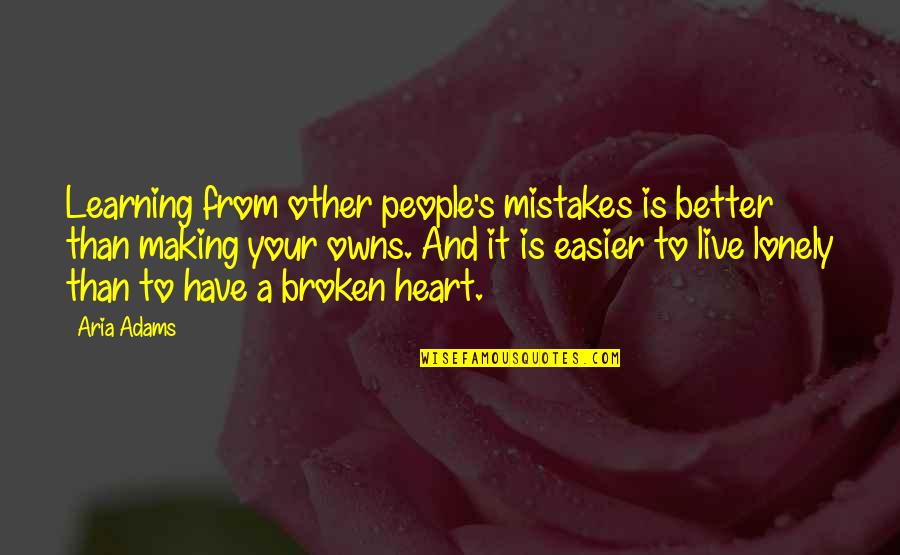 Lonely Love Quotes By Aria Adams: Learning from other people's mistakes is better than