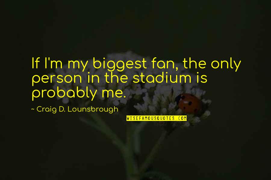 Lonely Love Quotes By Craig D. Lounsbrough: If I'm my biggest fan, the only person