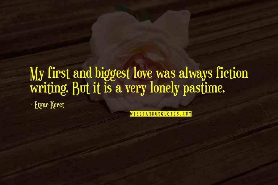 Lonely Love Quotes By Etgar Keret: My first and biggest love was always fiction