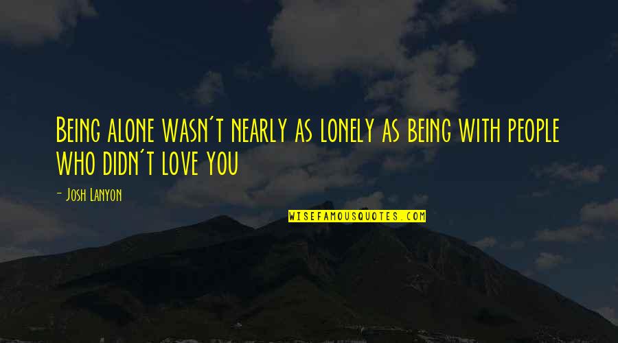 Lonely Love Quotes By Josh Lanyon: Being alone wasn't nearly as lonely as being