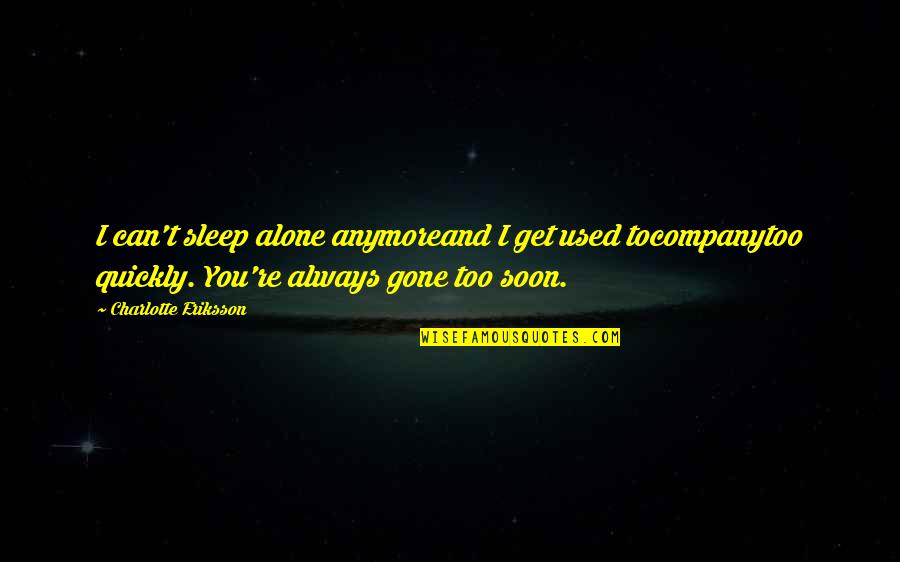 Lonely Night Quotes By Charlotte Eriksson: I can't sleep alone anymoreand I get used