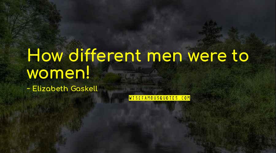 Lonely Road Quotes By Elizabeth Gaskell: How different men were to women!