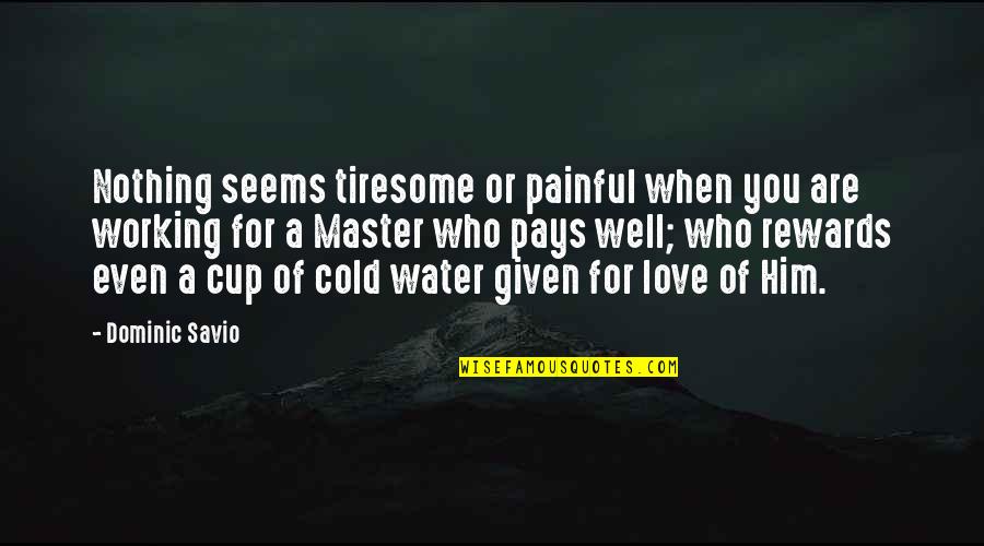 Long Distance Relationship Fails Quotes By Dominic Savio: Nothing seems tiresome or painful when you are