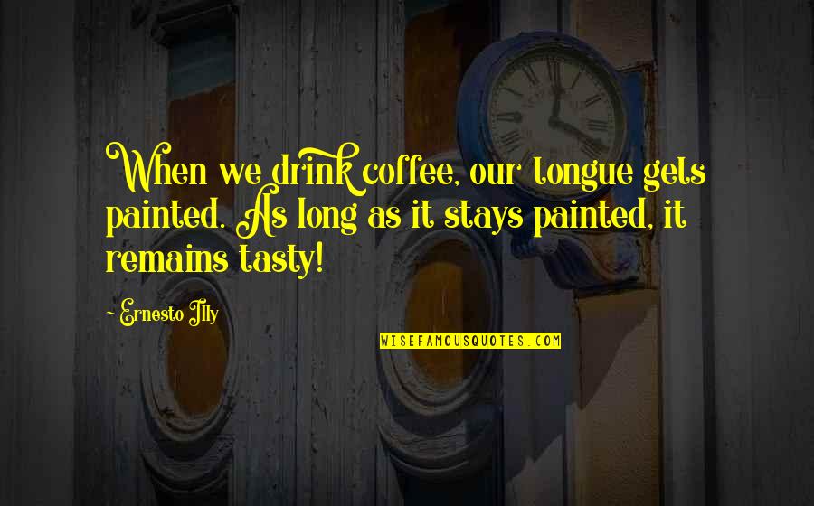Long Drink Quotes By Ernesto Illy: When we drink coffee, our tongue gets painted.