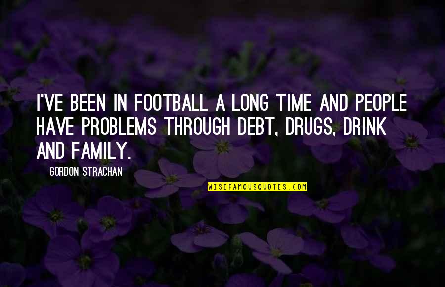 Long Drink Quotes By Gordon Strachan: I've been in football a long time and