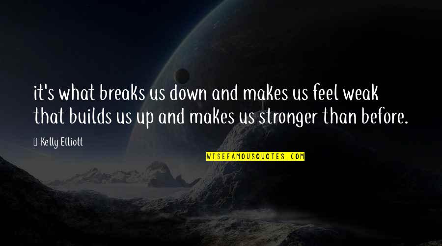 Long Expo Quotes By Kelly Elliott: it's what breaks us down and makes us