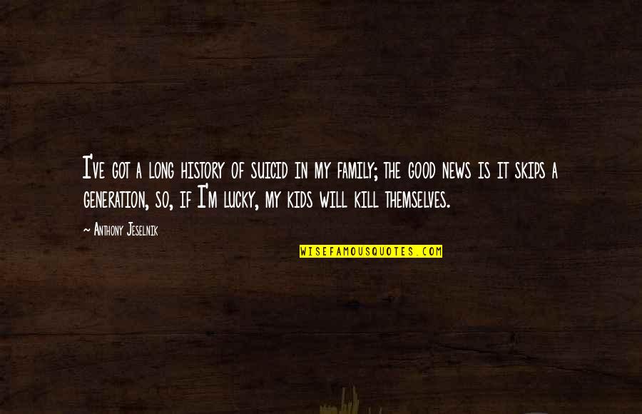 Long Family Quotes By Anthony Jeselnik: I've got a long history of suicid in